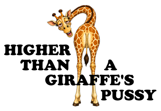 Higher Than a Giraffes Pussy